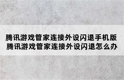 腾讯游戏管家连接外设闪退手机版 腾讯游戏管家连接外设闪退怎么办